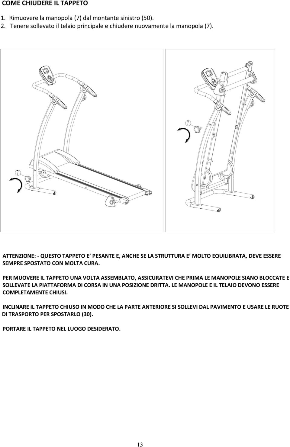 PER MUOVERE IL TAPPETO UNA VOLTA ASSEMBLATO, ASSICURATEVI CHE PRIMA LE MANOPOLE SIANO BLOCCATE E SOLLEVATE LA PIATTAFORMA DI CORSA IN UNA POSIZIONE DRITTA.