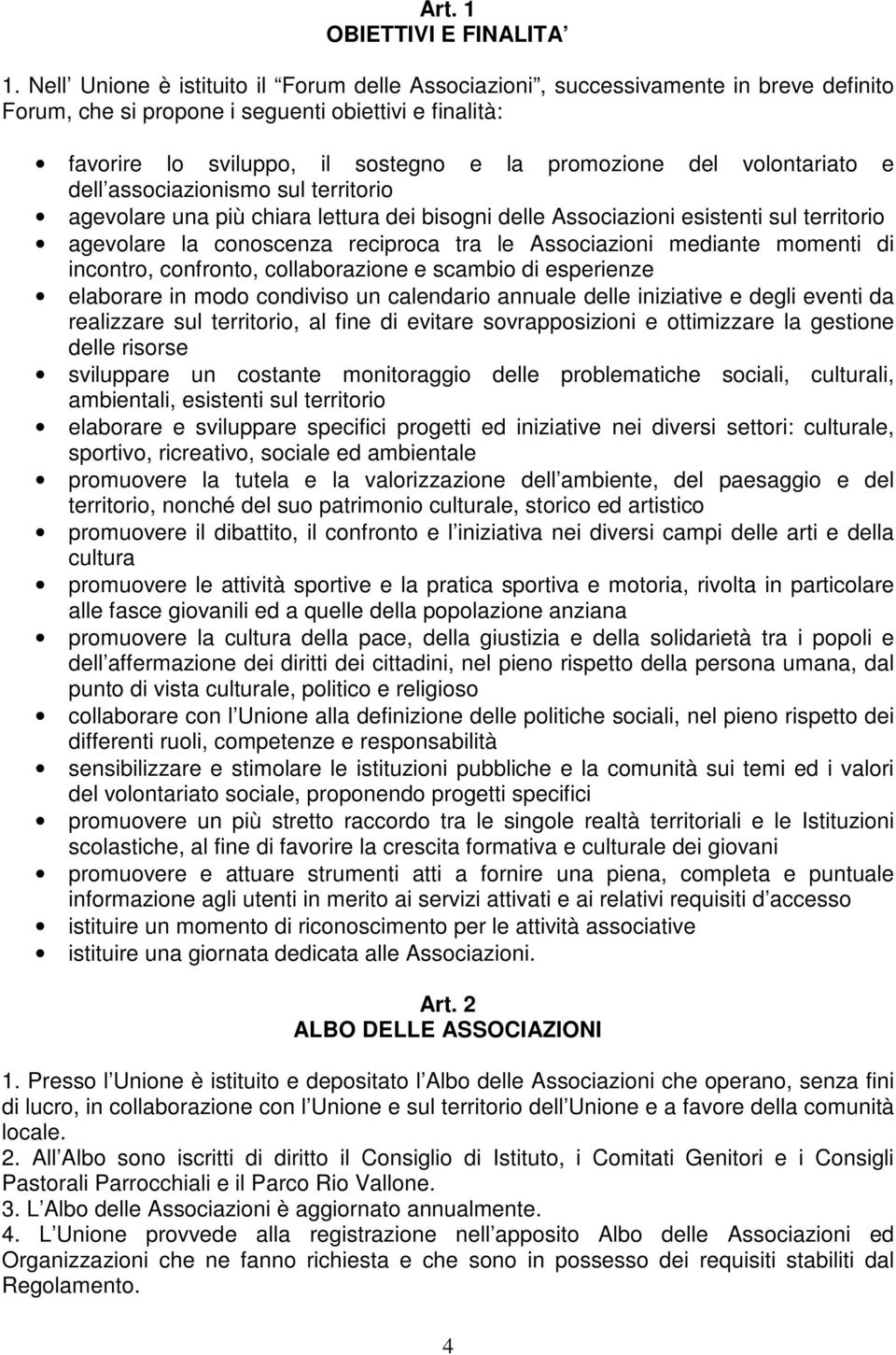 volontariato e dell associazionismo sul territorio agevolare una più chiara lettura dei bisogni delle Associazioni esistenti sul territorio agevolare la conoscenza reciproca tra le Associazioni