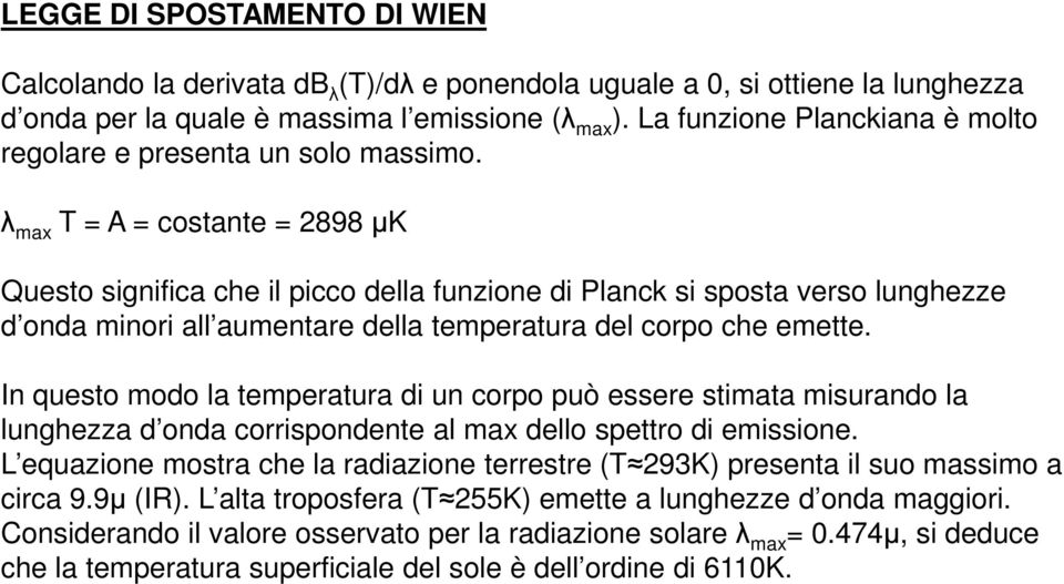 λ max T = A = costante = 2898 µk Questo significa che il picco della funzione di Planck si sposta verso lunghezze d onda minori all aumentare della temperatura del corpo che emette.