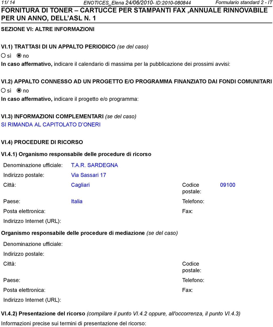 2) APPALTO CONNESSO AD UN PROGETTO E/O PROGRAMMA FINANZIATO DAI FONDI COMUNITARI In caso affermativo, indicare il progetto e/o programma: VI.