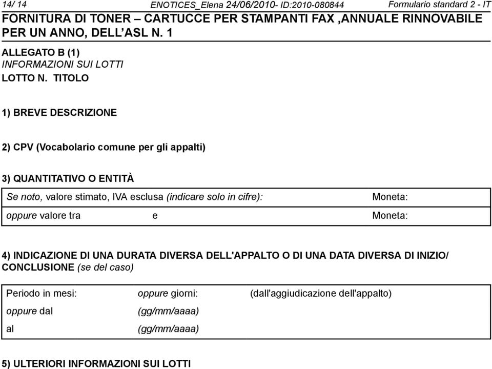 (indicare solo in cifre): Moneta: oppure valore tra e Moneta: 4) INDICAZIONE DI UNA DURATA DIVERSA DELL'APPALTO O DI UNA DATA DIVERSA DI