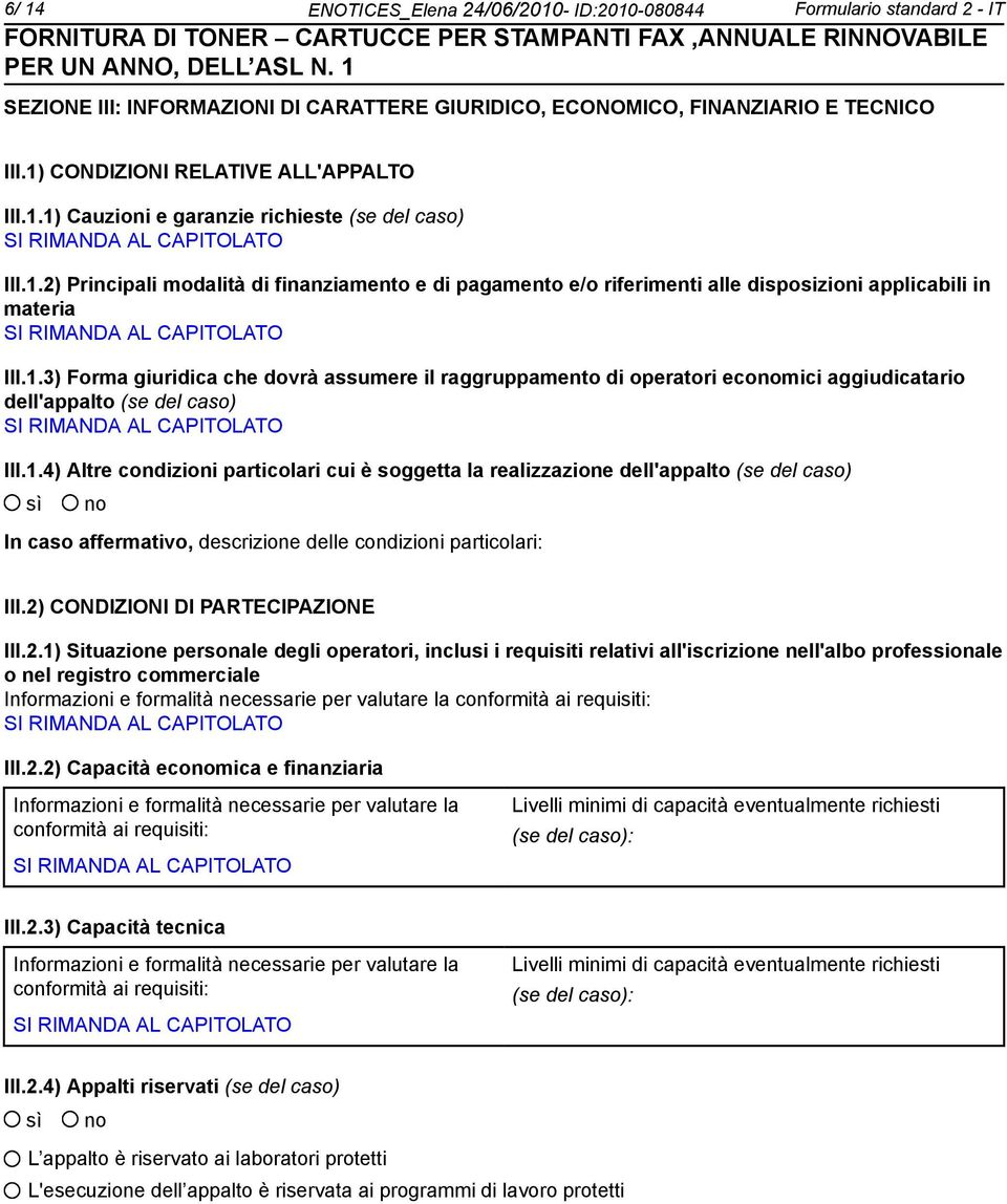 1.3) Forma giuridica che dovrà assumere il raggruppamento di operatori economici aggiudicatario dell'appalto (se del caso) SI RIMANDA AL CAPITOLATO III.1.4) Altre condizioni particolari cui è soggetta la realizzazione dell'appalto (se del caso) sì no In caso affermativo, descrizione delle condizioni particolari: III.