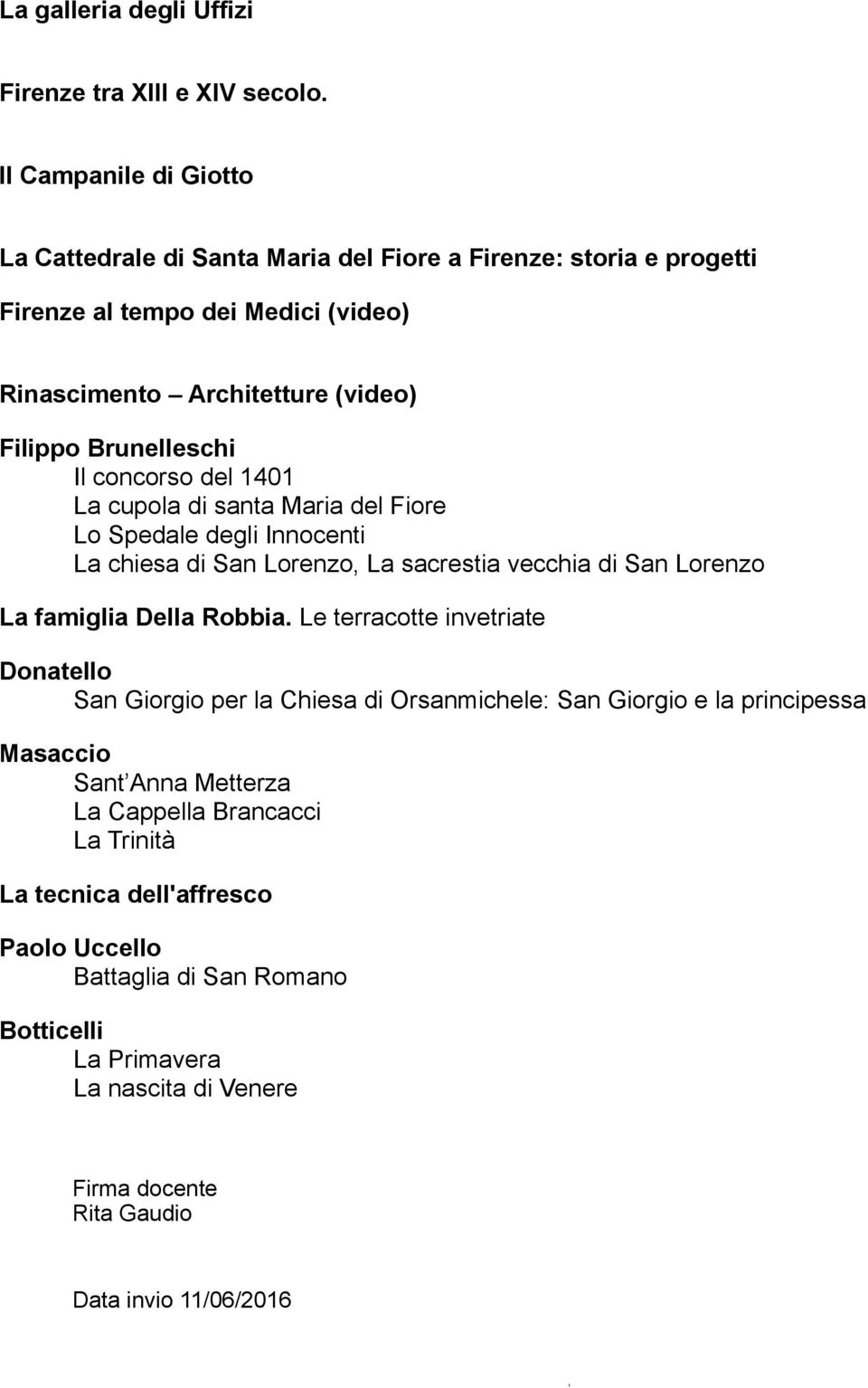 Il concorso del 1401 La cupola di santa Maria del Fiore Lo Spedale degli Innocenti La chiesa di San Lorenzo, La sacrestia vecchia di San Lorenzo La famiglia Della Robbia.