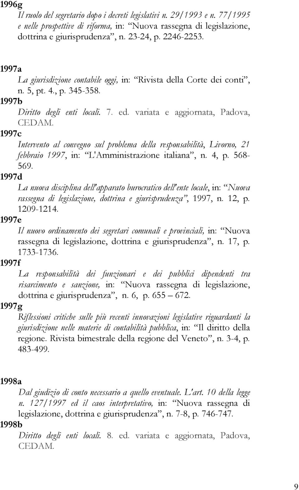 variata e aggiornata, Padova, 1997c Intervento al convegno sul problema della responsabilità, Livorno, 21 febbraio 1997, in: L'Amministrazione italiana, n. 4, p. 568-569.