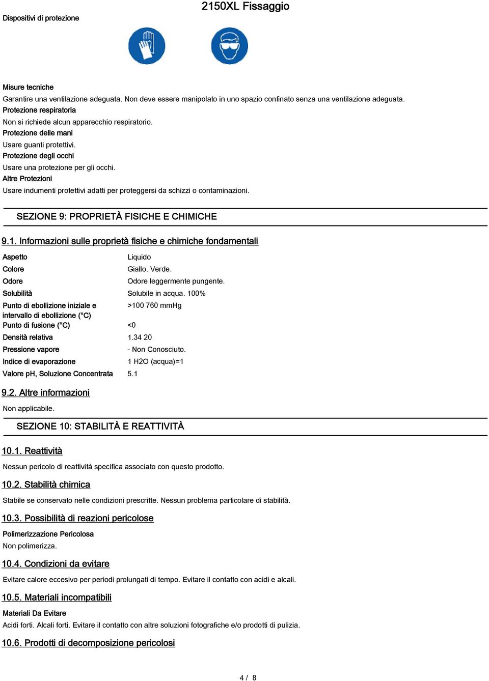 Altre Protezioni Usare indumenti protettivi adatti per proteggersi da schizzi o contaminazioni. SEZIONE 9: PROPRIETÀ FISICHE E CHIMICHE 9.1.