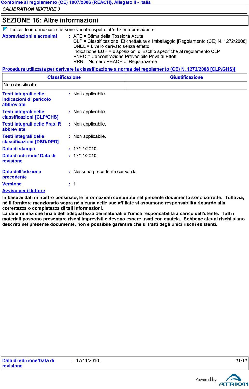 1272/2008] DNEL = Livello derivato senza effetto Indicazione EUH = disposizioni di rischio specifiche al regolamento CLP PNEC = Concentrazione Prevedibile Priva di Effetti RRN = Numero REACH di