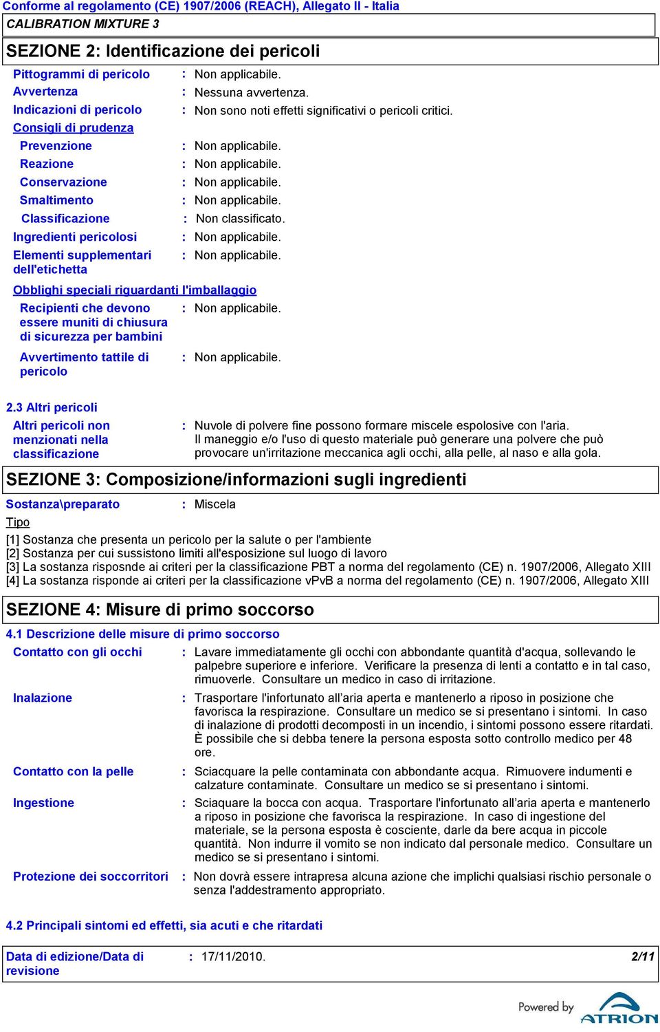 tattile di pericolo Nessuna avvertenza. Non sono noti effetti significativi o pericoli critici. Non classificato. Obblighi speciali riguardanti l'imballaggio 2.