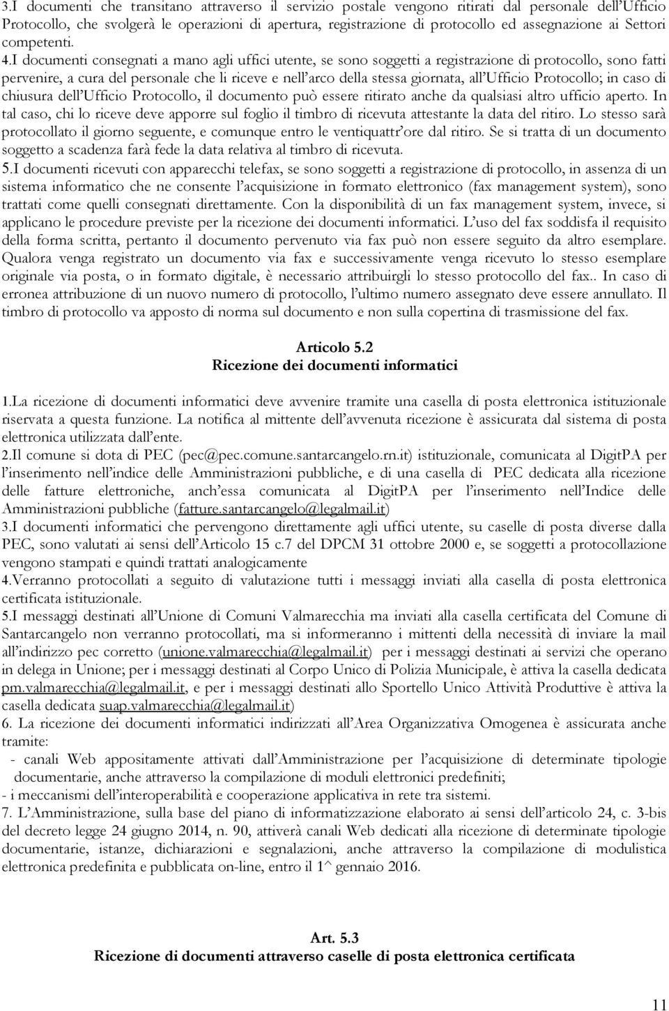 I documenti consegnati a mano agli uffici utente, se sono soggetti a registrazione di protocollo, sono fatti pervenire, a cura del personale che li riceve e nell arco della stessa giornata, all