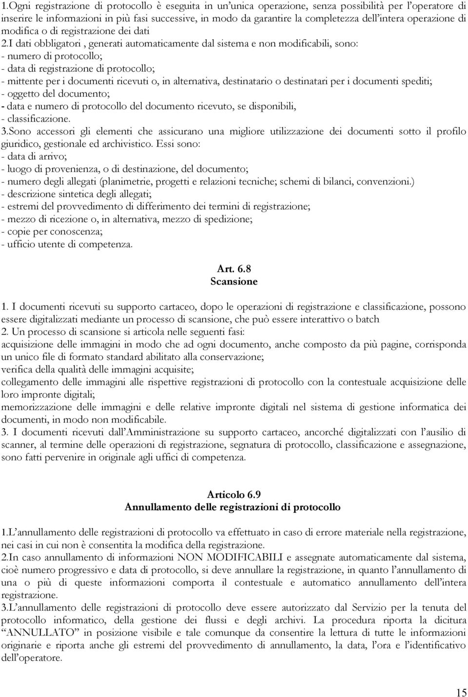 I dati obbligatori, generati automaticamente dal sistema e non modificabili, sono: - numero di protocollo; - data di registrazione di protocollo; - mittente per i documenti ricevuti o, in