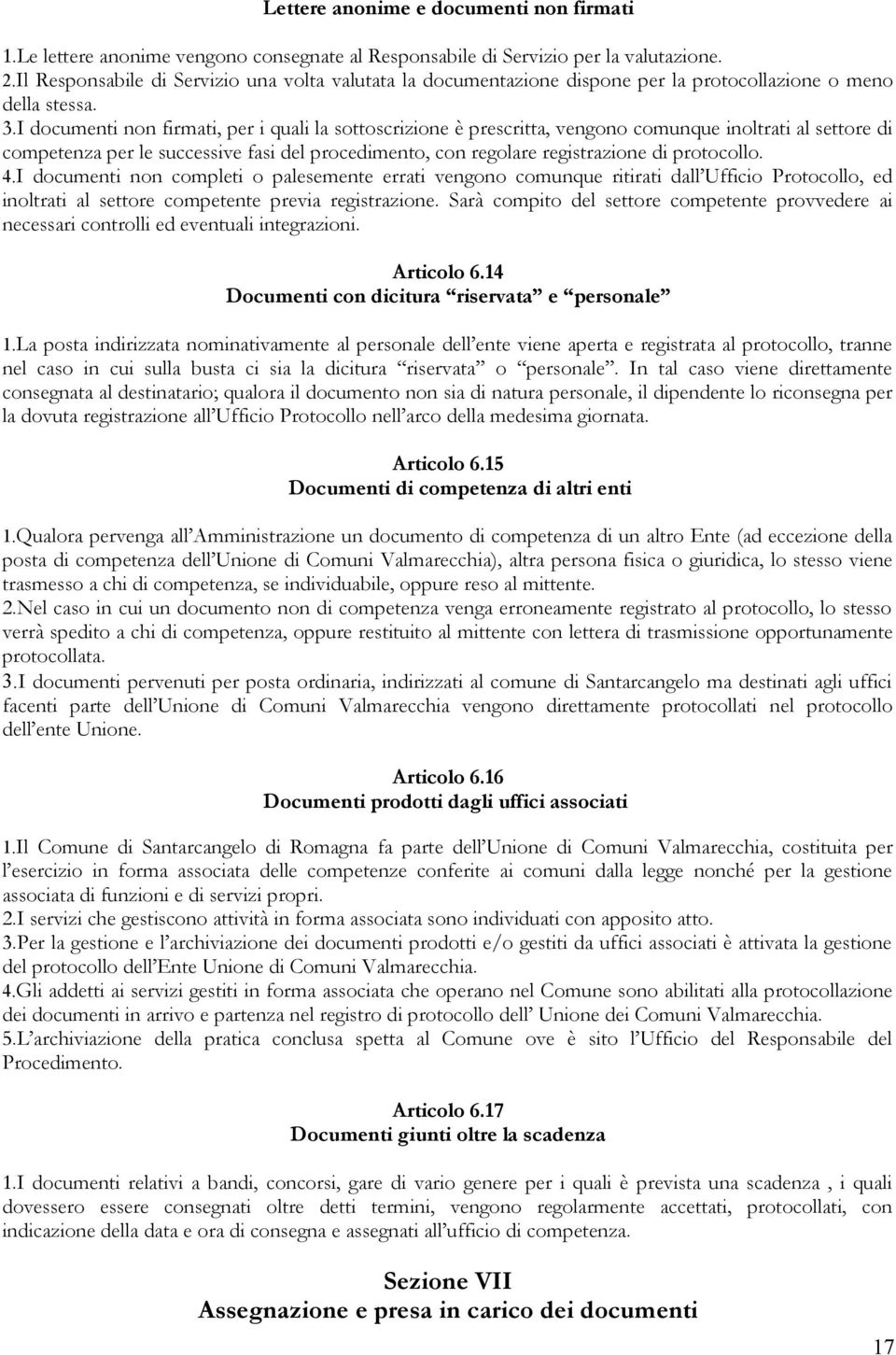 I documenti non firmati, per i quali la sottoscrizione è prescritta, vengono comunque inoltrati al settore di competenza per le successive fasi del procedimento, con regolare registrazione di