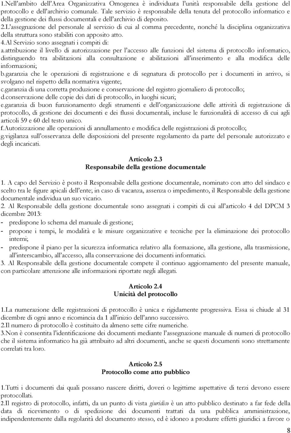 L assegnazione del personale al servizio di cui al comma precedente, nonché la disciplina organizzativa della struttura sono stabiliti con apposito atto. 4.Al Servizio sono assegnati i compiti di: a.