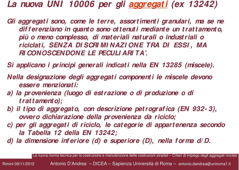 Nella designazione degli aggregati componenti le miscele devono essere menzionati: a) la provenienza (luogo di estrazione o di produzione o di trattamento); b) il tipo di aggregato, con descrizione