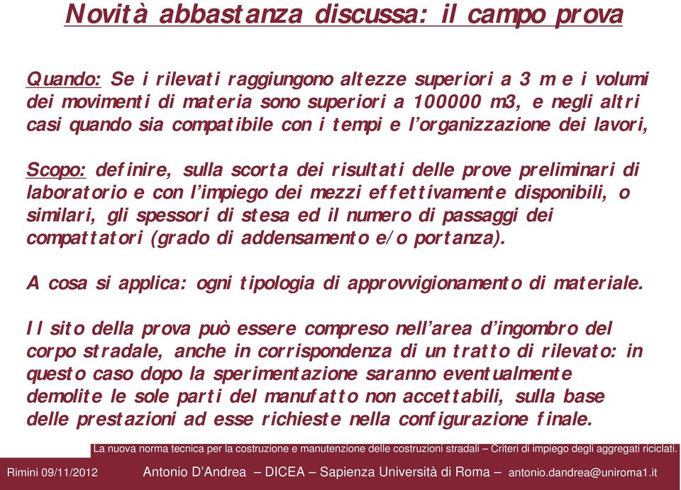 similari, gli spessori di stesa ed il numero di passaggi dei compattatori (grado di addensamento e/o portanza). A cosa si applica: ogni tipologia di approvvigionamento di materiale.