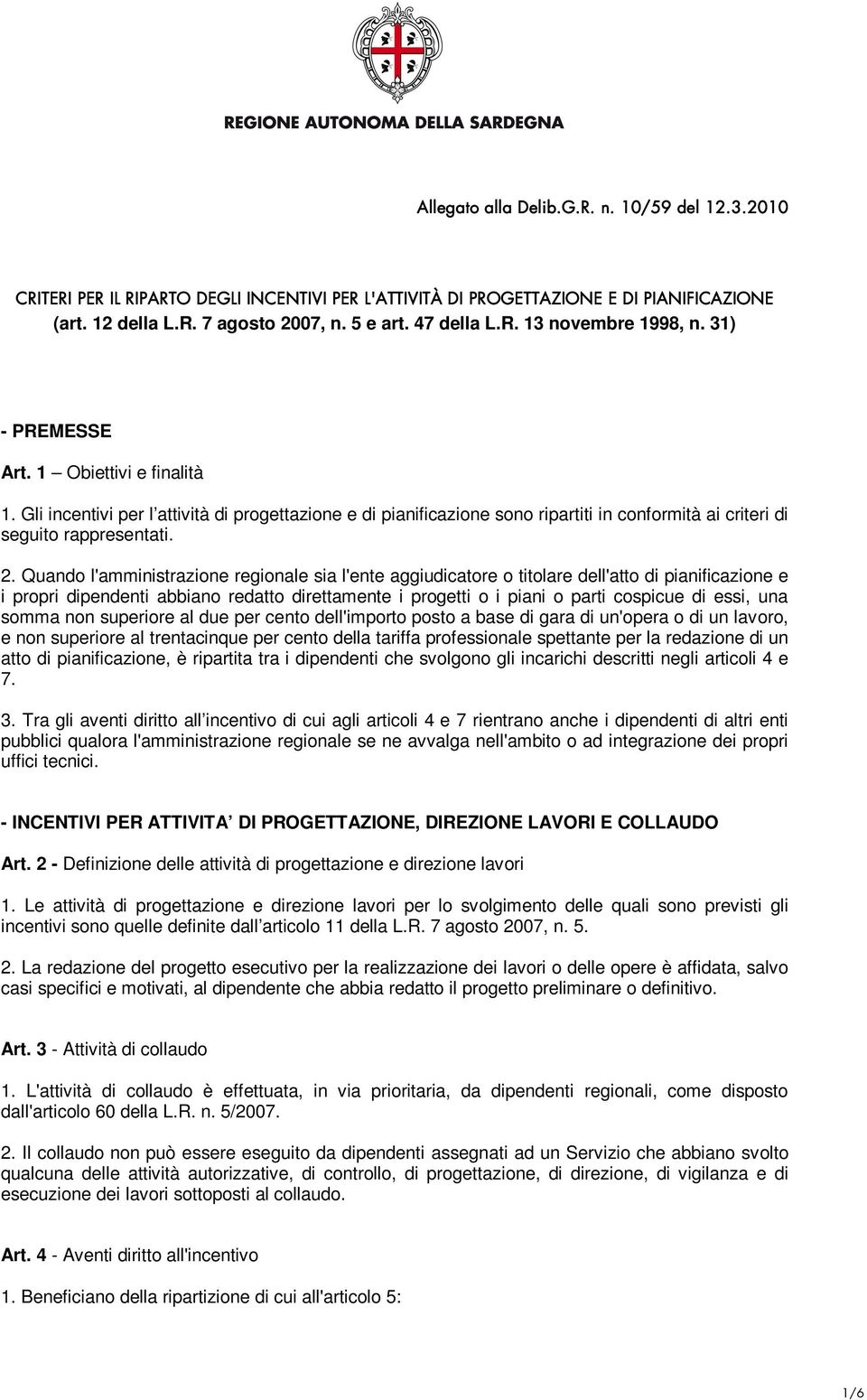 Quando l'amministrazione regionale sia l'ente aggiudicatore o titolare dell'atto di pianificazione e i propri dipendenti abbiano redatto direttamente i progetti o i piani o parti cospicue di essi,