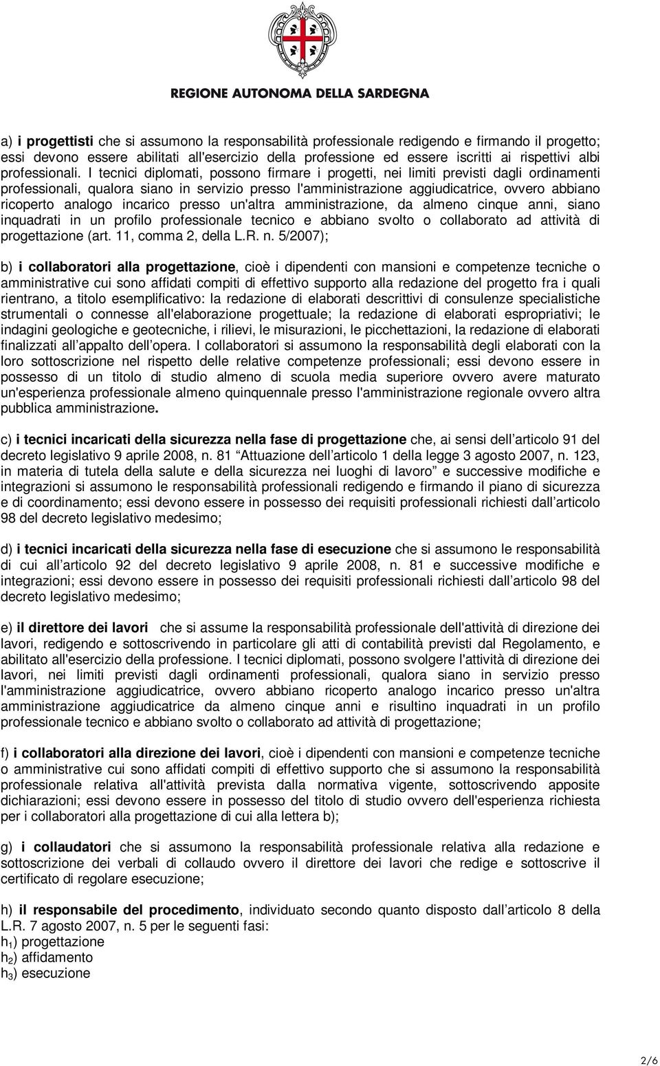 I tecnici diplomati, possono firmare i progetti, nei limiti previsti dagli ordinamenti professionali, qualora siano in servizio presso l'amministrazione aggiudicatrice, ovvero abbiano ricoperto