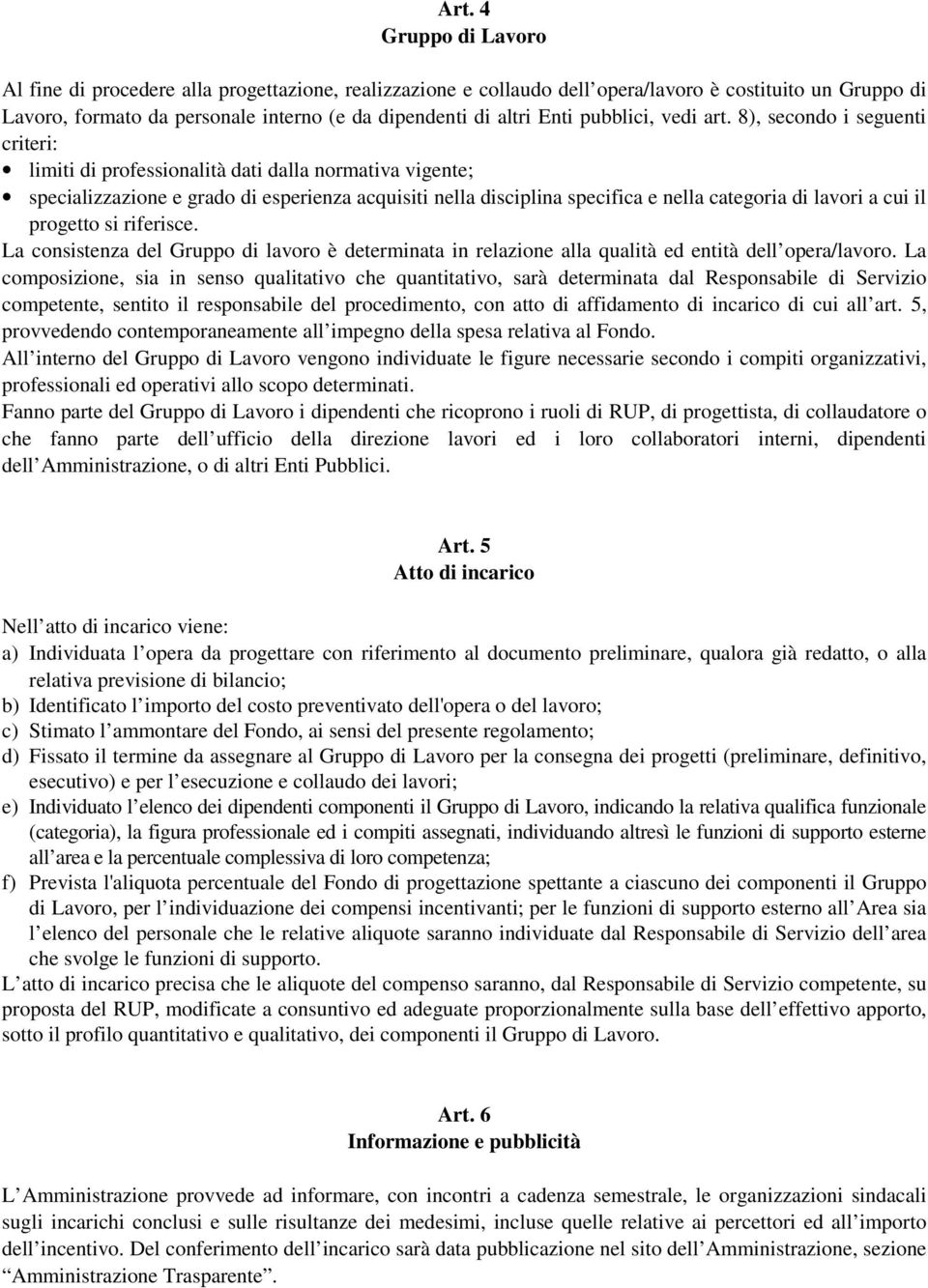 8), secondo i seguenti criteri: limiti di professionalità dati dalla normativa vigente; specializzazione e grado di esperienza acquisiti nella disciplina specifica e nella categoria di lavori a cui