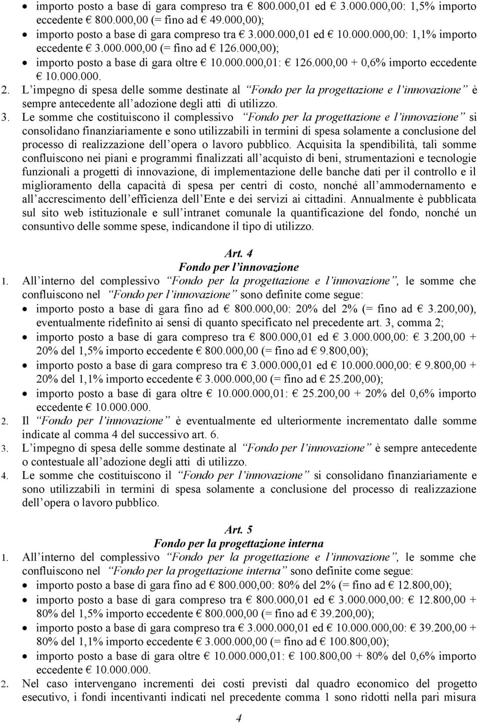 L impegno di spesa delle somme destinate al Fondo per la progettazione e l innovazione è sempre antecedente all adozione degli atti di utilizzo. 3.