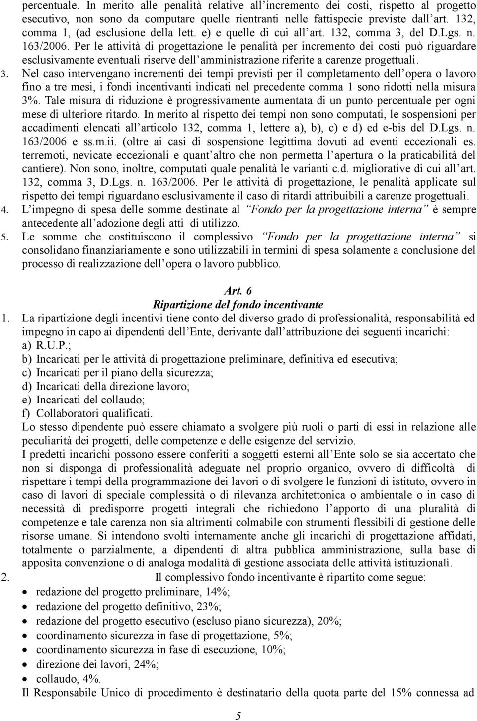 Per le attività di progettazione le penalità per incremento dei costi può riguardare esclusivamente eventuali riserve dell amministrazione riferite a carenze progettuali. 3.