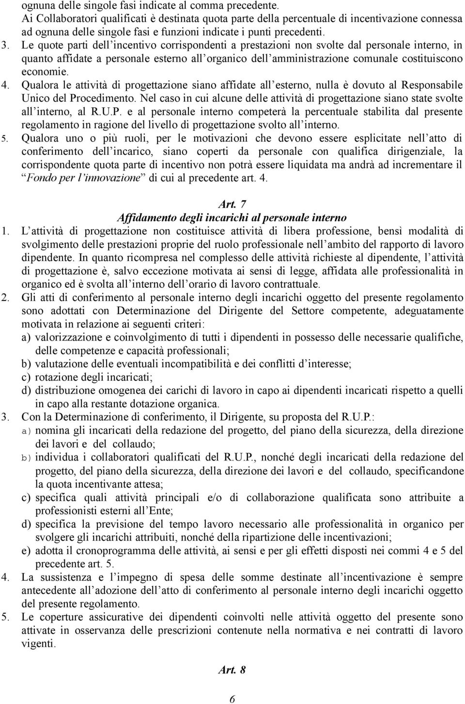 Le quote parti dell incentivo corrispondenti a prestazioni non svolte dal personale interno, in quanto affidate a personale esterno all organico dell amministrazione comunale costituiscono economie.