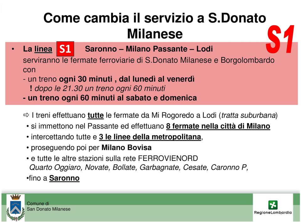 30 un treno ogni 60 minuti - un treno ogni 60 minuti al sabato e domenica I treni effettuano tutte le fermate da Mi Rogoredo a Lodi (tratta suburbana) si immettono