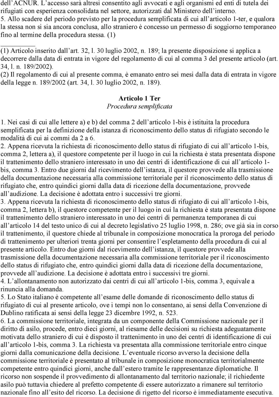 temporaneo fino al termine della procedura stessa. (1) decorrere dalla data di entrata in vigore del regolamento di cui al comma 3 del presente articolo (art. 34, l. n. 189/2002).