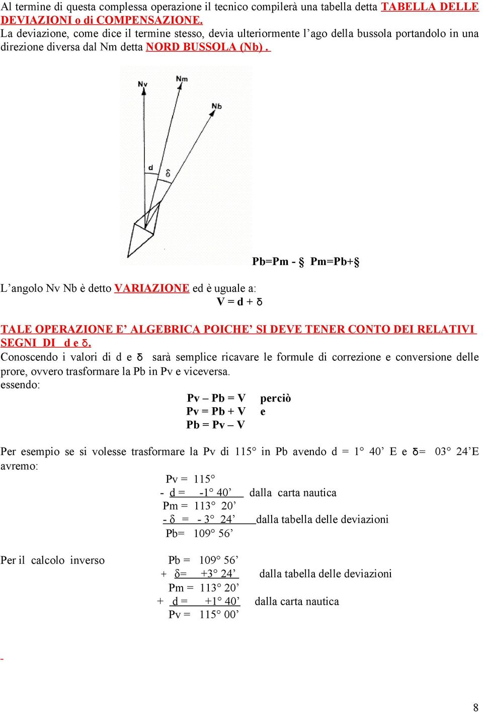 Pb=Pm - Pm=Pb+ L angolo Nv Nb è detto VARIAZIONE ed è uguale a: V=d+δ TALE OPERAZIONE E ALGEBRICA POICHE SI DEVE TENER CONTO DEI RELATIVI SEGNI DI d e δ.