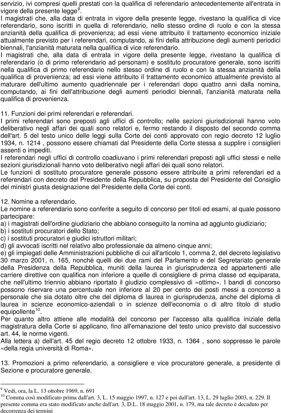 stessa anzianità della qualifica di provenienza; ad essi viene attribuito il trattamento economico iniziale attualmente previsto per i referendari, computando, ai fini della attribuzione degli