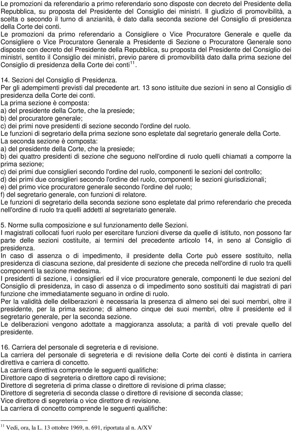 Le promozioni da primo referendario a Consigliere o Vice Procuratore Generale e quelle da Consigliere o Vice Procuratore Generale a Presidente di Sezione o Procuratore Generale sono disposte con