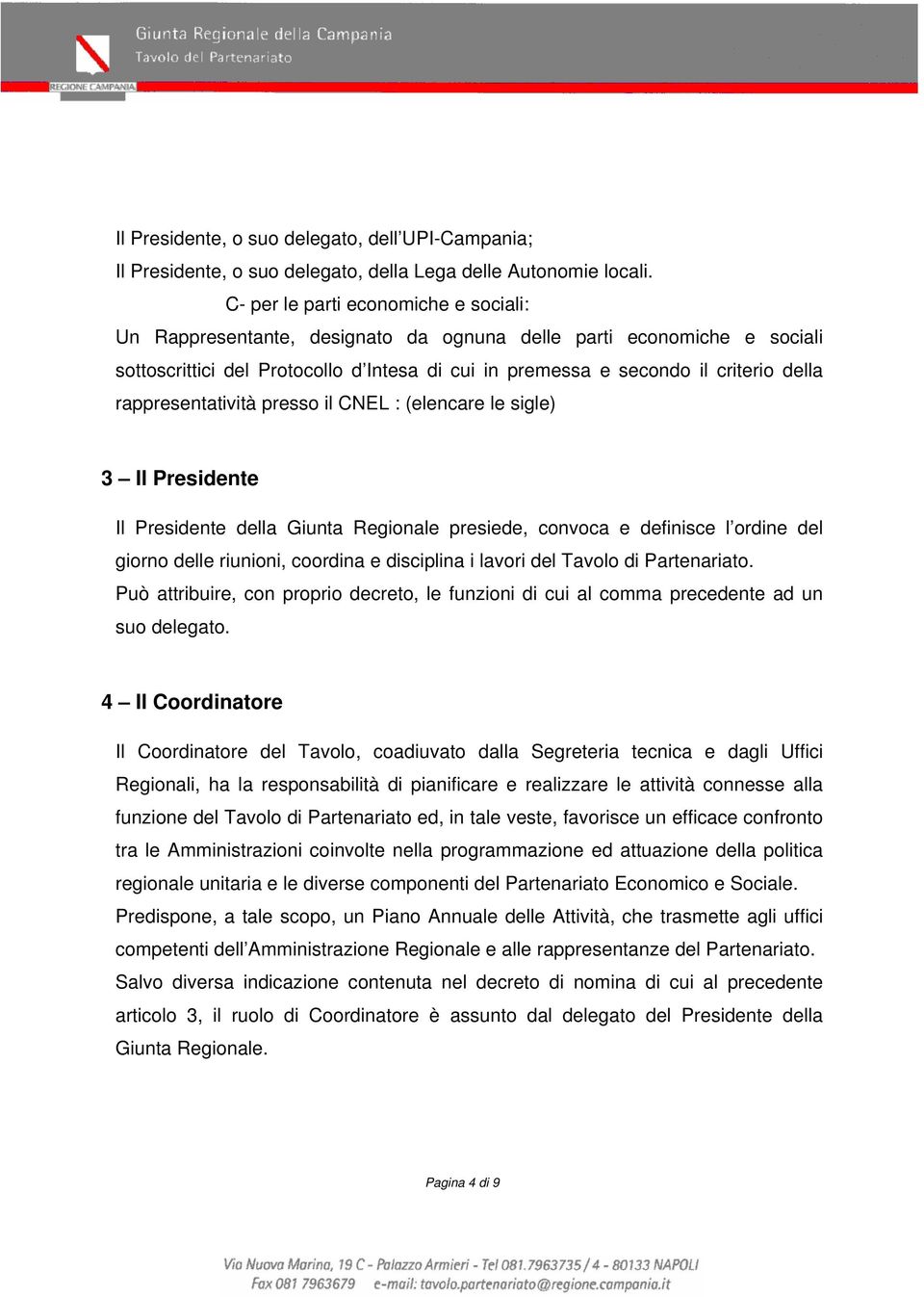 rappresentatività presso il CNEL : (elencare le sigle) 3 Il Presidente Il Presidente della Giunta Regionale presiede, convoca e definisce l ordine del giorno delle riunioni, coordina e disciplina i