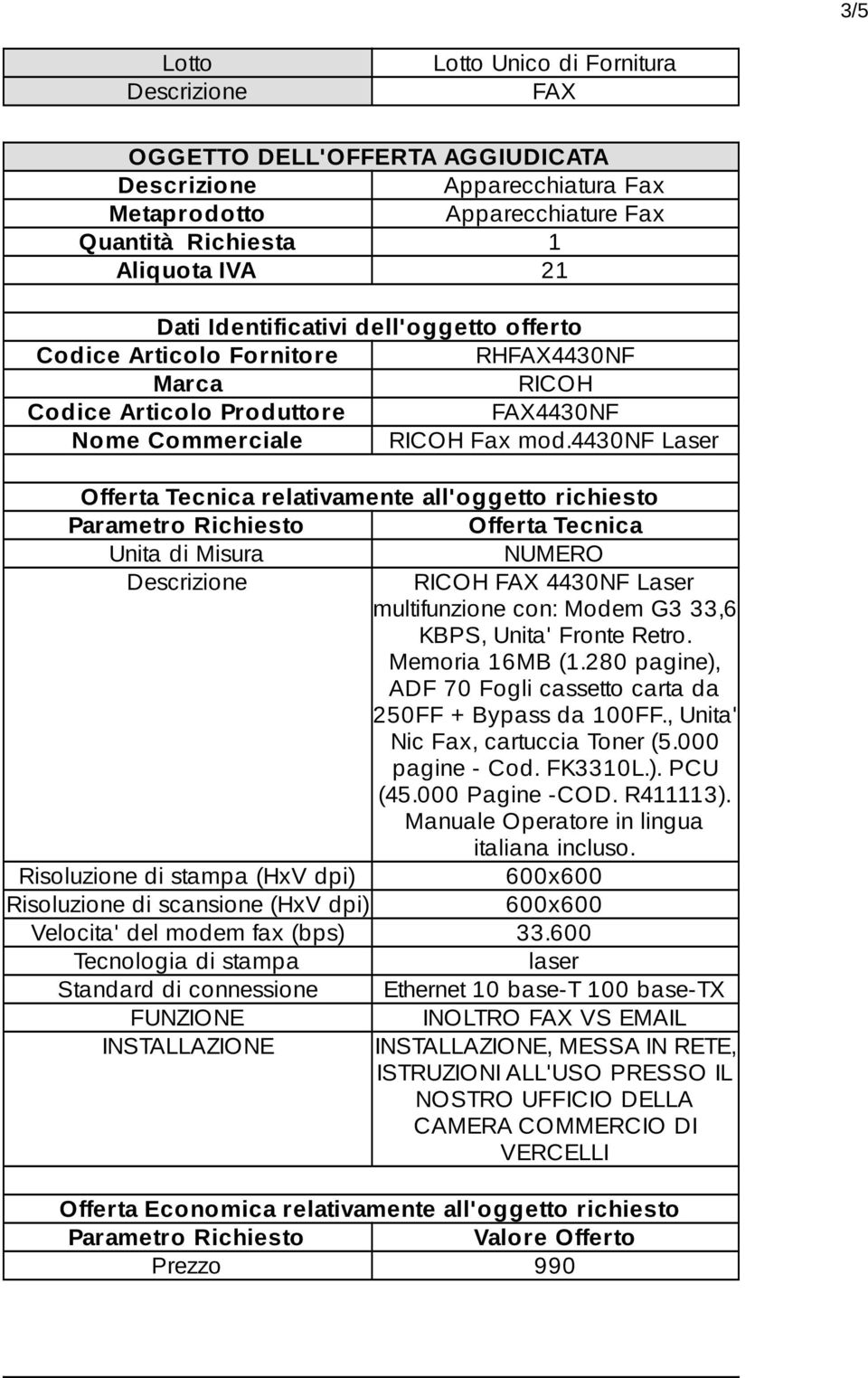 4430nf Laser Offerta Tecnica relativamente all'oggetto richiesto Parametro Richiesto Offerta Tecnica Unita di Misura NUMERO RICOH FAX 4430NF Laser multifunzione con: Modem G3 33,6 KBPS, Unita' Fronte