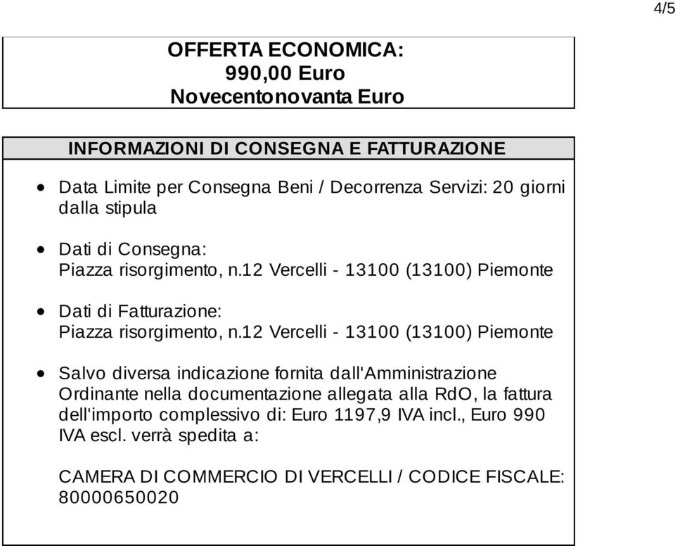 12 Vercelli - 13100 (13100) Piemonte Salvo diversa indicazione fornita dall'amministrazione Ordinante nella documentazione allegata alla RdO, la