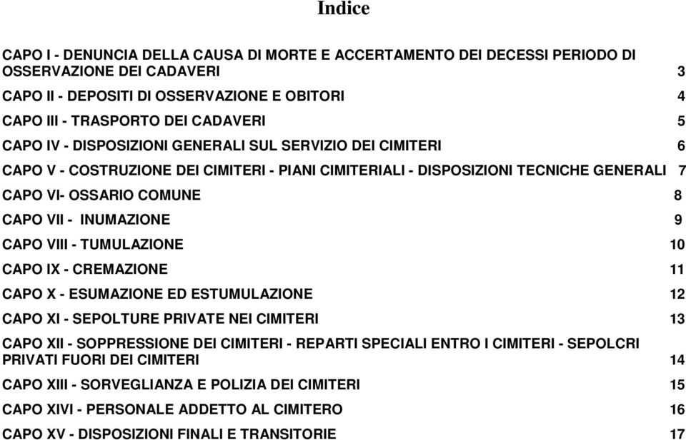 9 CAPO VIII - TUMULAZIONE 10 CAPO IX - CREMAZIONE 11 CAPO X - ESUMAZIONE ED ESTUMULAZIONE 12 CAPO XI - SEPOLTURE PRIVATE NEI CIMITERI 13 CAPO XII - SOPPRESSIONE DEI CIMITERI - REPARTI SPECIALI