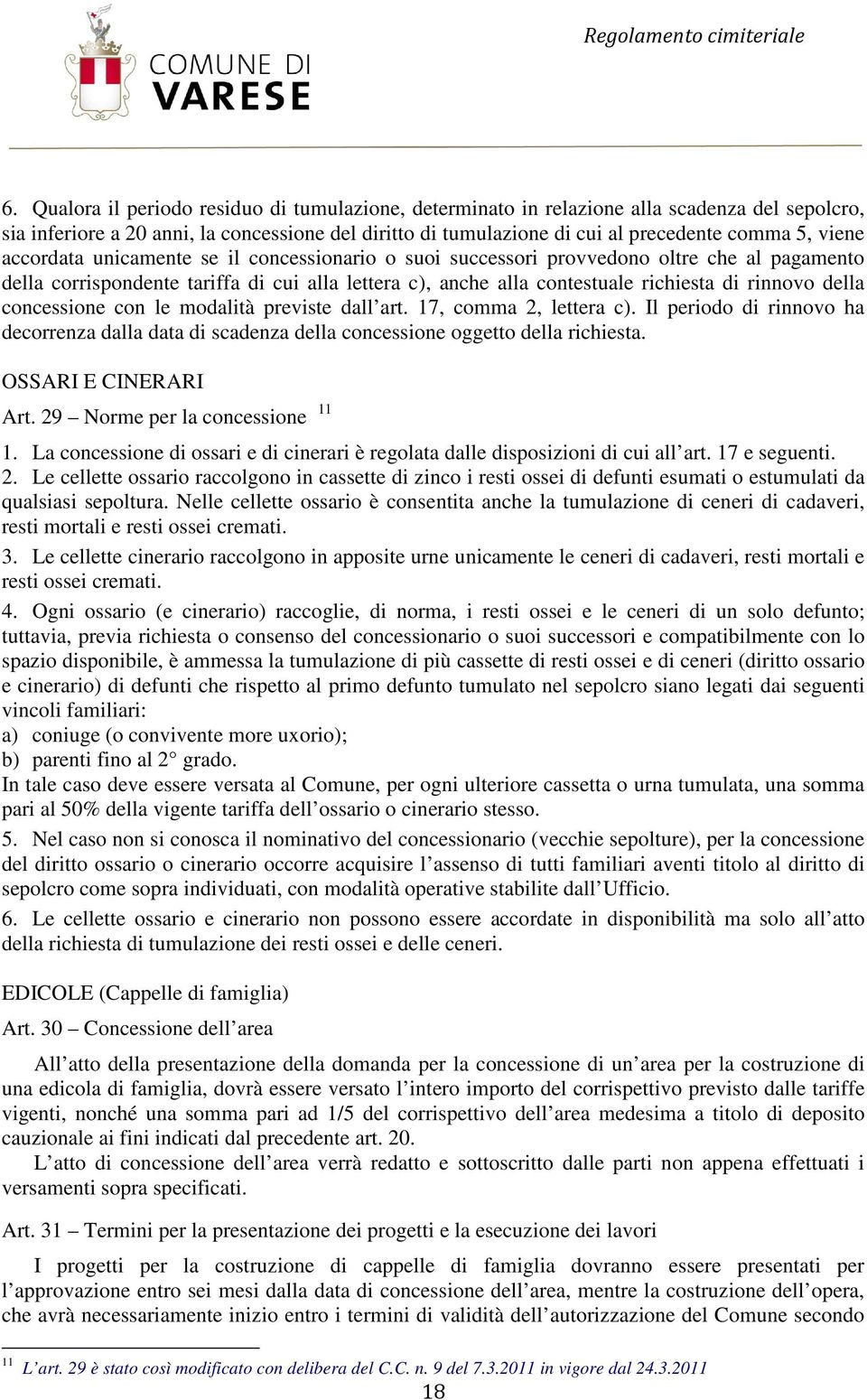 della concessione con le modalità previste dall art. 17, comma 2, lettera c). Il periodo di rinnovo ha decorrenza dalla data di scadenza della concessione oggetto della richiesta.