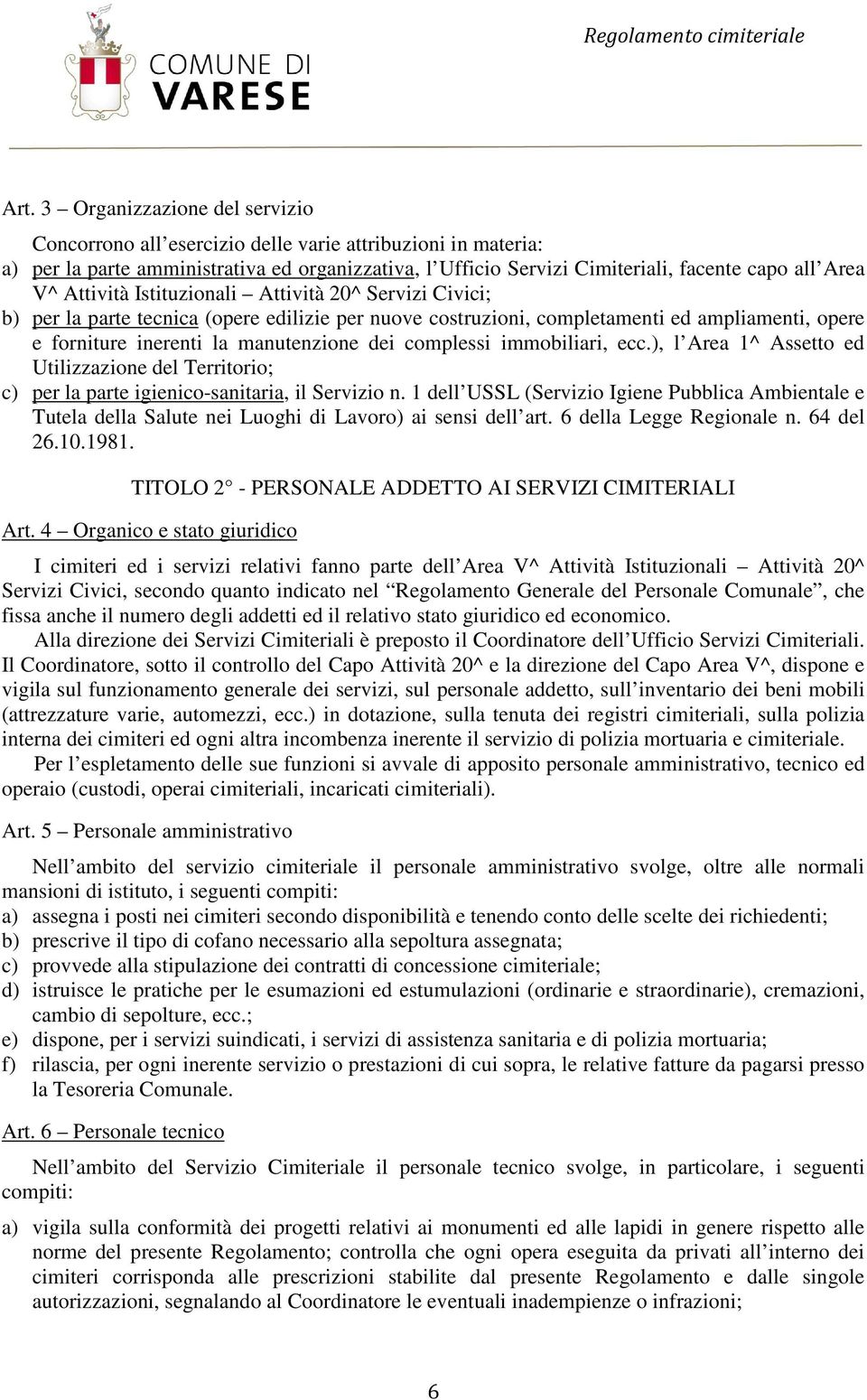 complessi immobiliari, ecc.), l Area 1^ Assetto ed Utilizzazione del Territorio; c) per la parte igienico-sanitaria, il Servizio n.