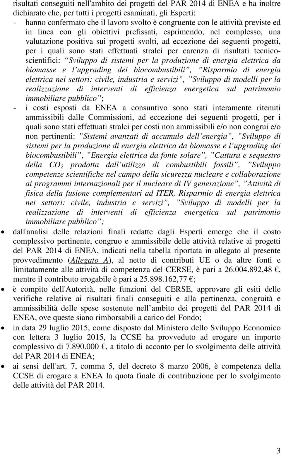 effettuati stralci per carenza di risultati tecnicoscientifici: Sviluppo di sistemi per la produzione di energia elettrica da biomasse e l upgrading dei biocombustibili, Risparmio di energia