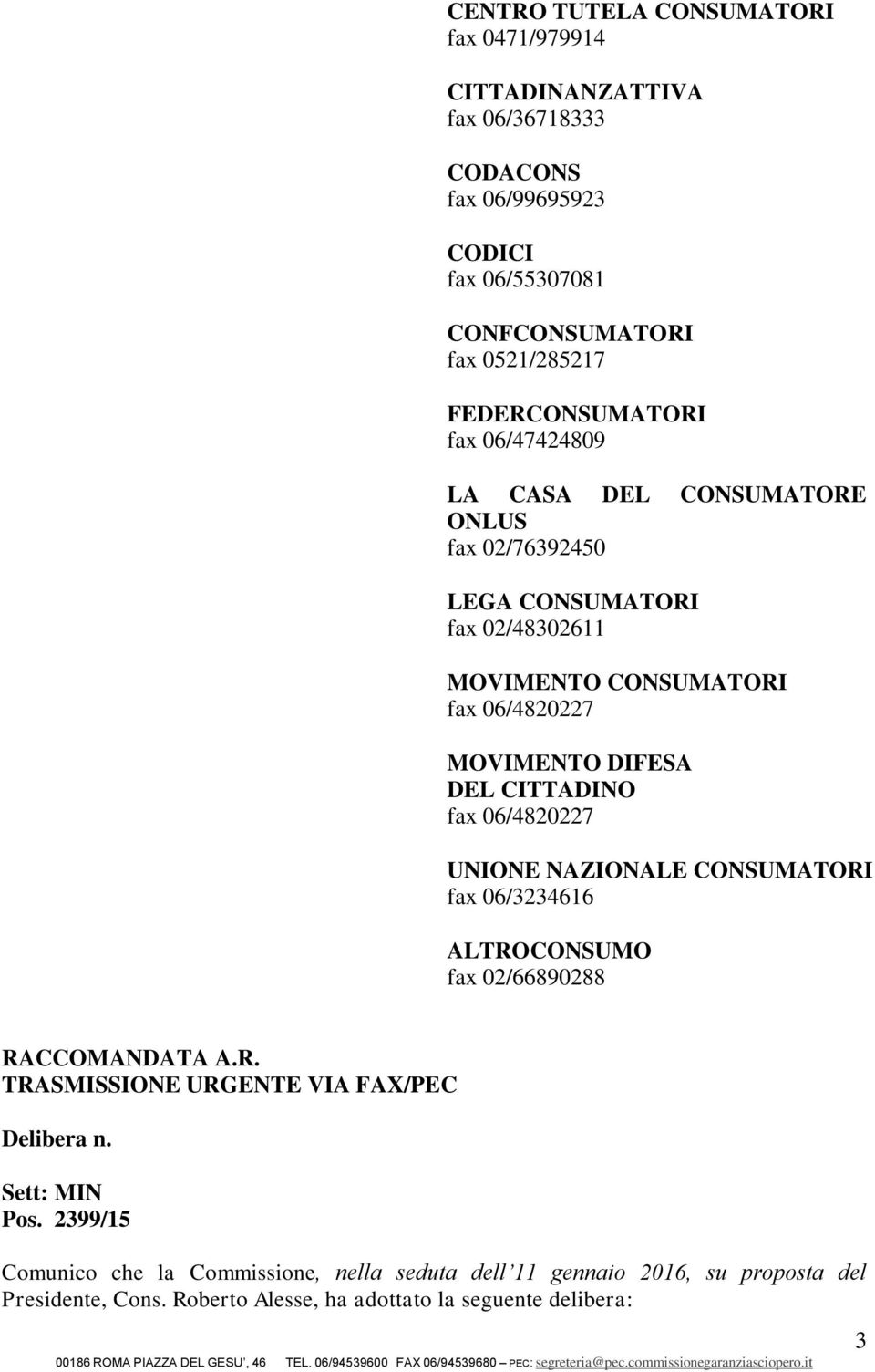 DIFESA DEL CITTADINO fax 06/4820227 UNIONE NAZIONALE CONSUMATORI fax 06/3234616 ALTROCONSUMO fax 02/66890288 RACCOMANDATA A.R. TRASMISSIONE URGENTE VIA FAX/PEC Delibera n.