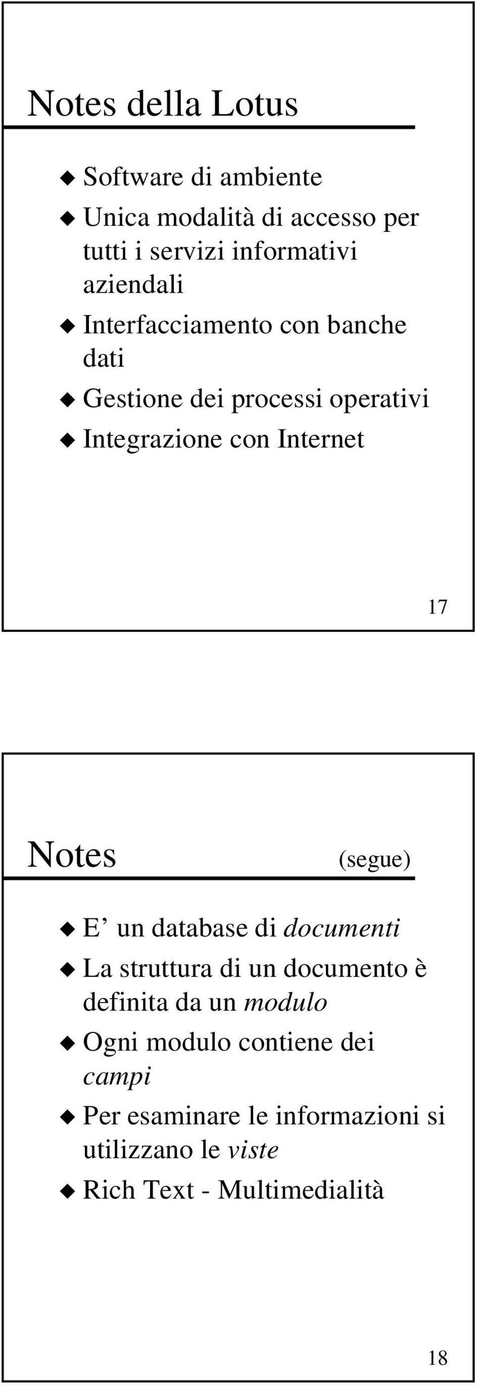 17 Notes (segue) E un database di documenti La struttura di un documento è definita da un modulo Ogni