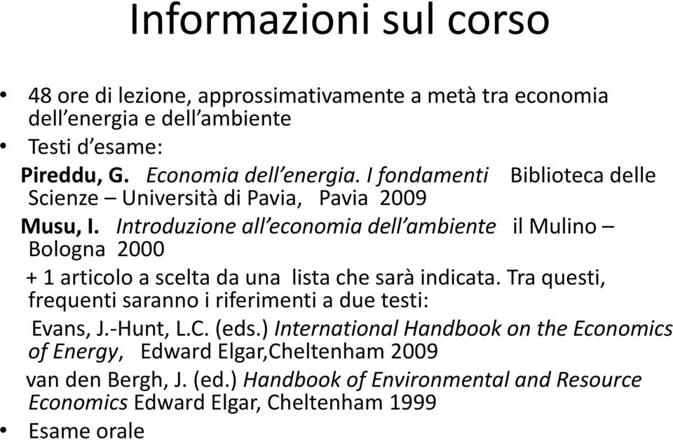 Introduzione all economia dell ambiente il Mulino Bologna 2000 + 1 articolo a scelta da una lista che sarà indicata.