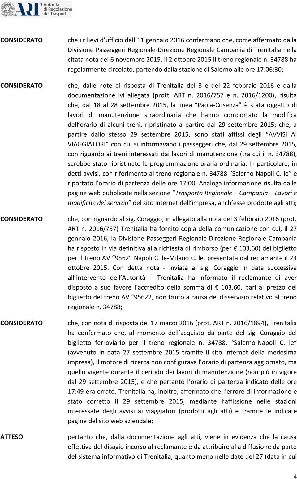 34788 ha regolarmente circolato, partendo dalla stazione di Salerno alle ore 17:06:30; che, dalle note di risposta di Trenitalia del 3 e del 22 febbraio 2016 e dalla documentazione ivi allegata