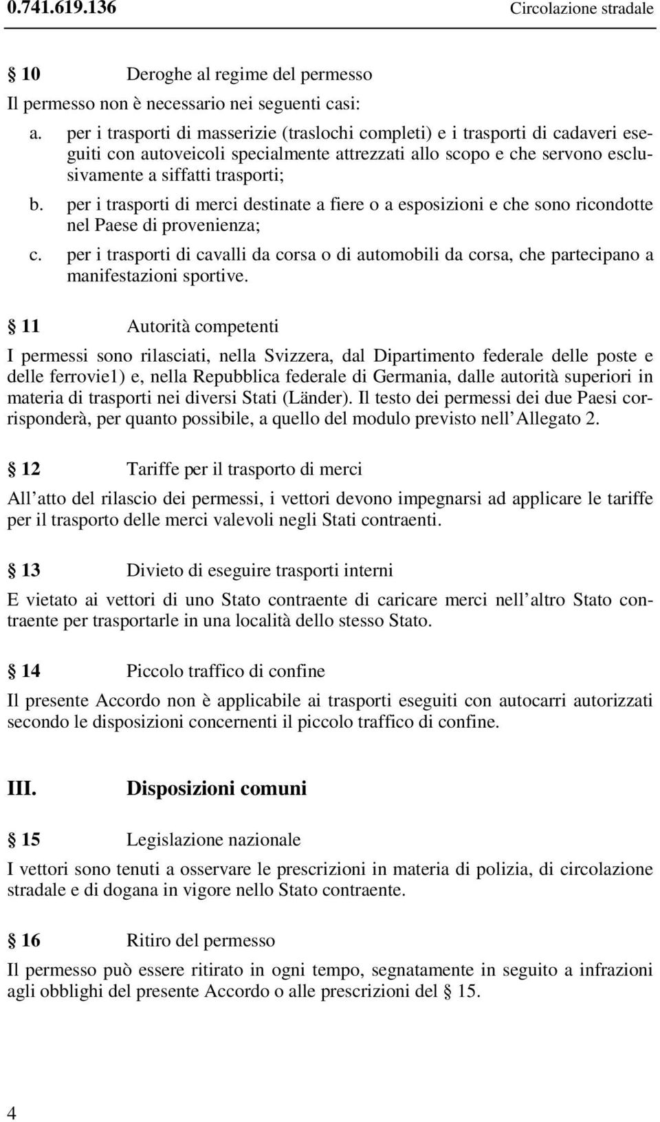 per i trasporti di merci destinate a fiere o a esposizioni e che sono ricondotte nel Paese di provenienza; c.