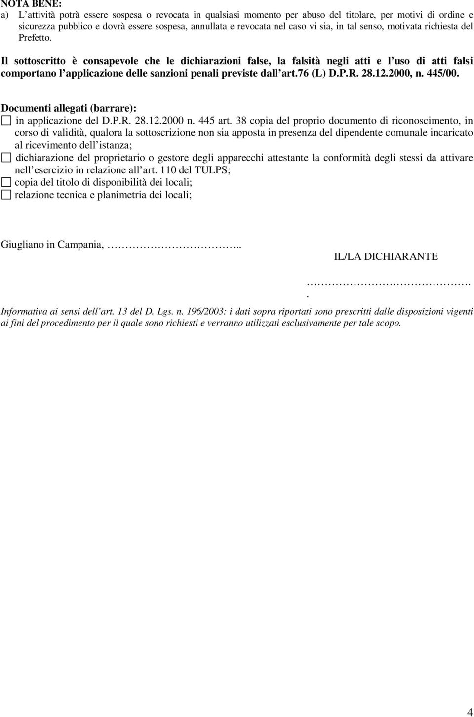 Il sottoscritto è consapevole che le dichiarazioni false, la falsità negli atti e l uso di atti falsi comportano l applicazione delle sanzioni penali previste dall art.76 (L) D.P.R. 28.12.2000, n.