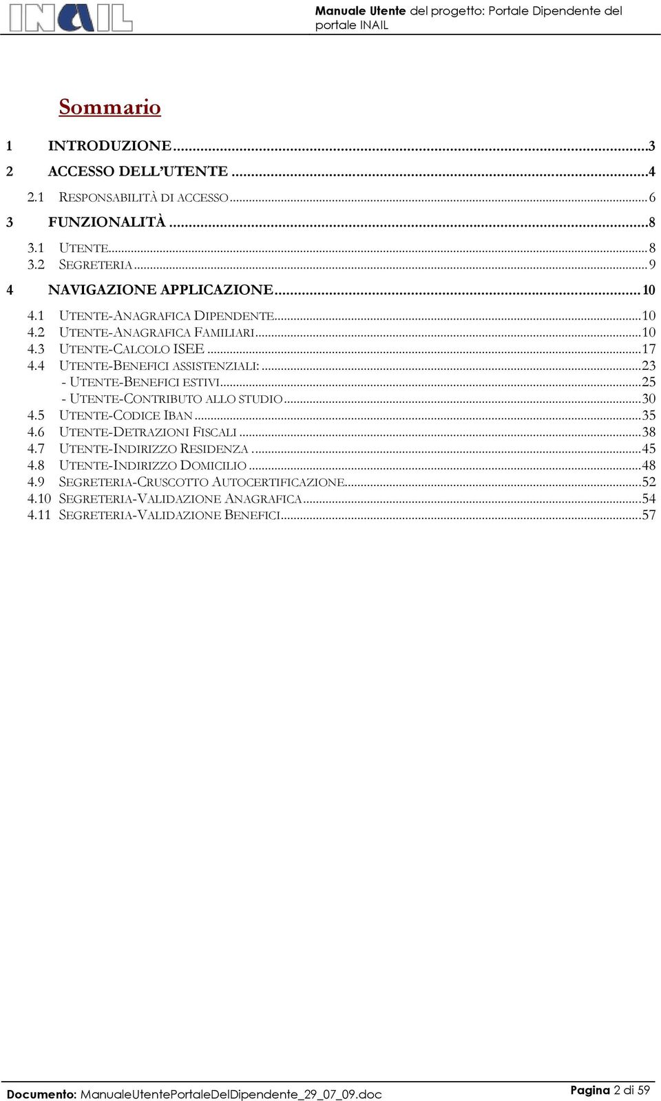 ..23 - UTENTE-BENEFICI ESTIVI...25 - UTENTE-CONTRIBUTO ALLO STUDIO...30 4.5 UTENTE-CODICE IBAN...35 4.6 UTENTE-DETRAZIONI FISCALI...38 4.7 UTENTE-INDIRIZZO RESIDENZA...45 4.