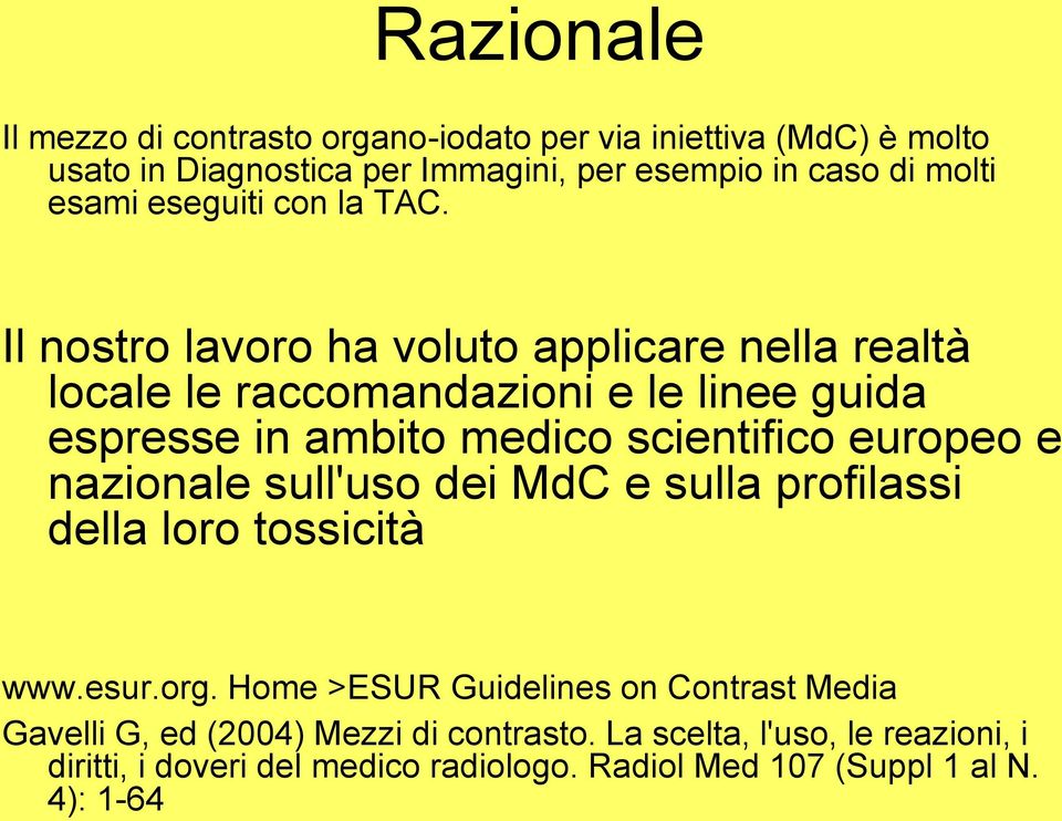 Il nostro lavoro ha voluto applicare nella realtà locale le raccomandazioni e le linee guida espresse in ambito medico scientifico europeo e