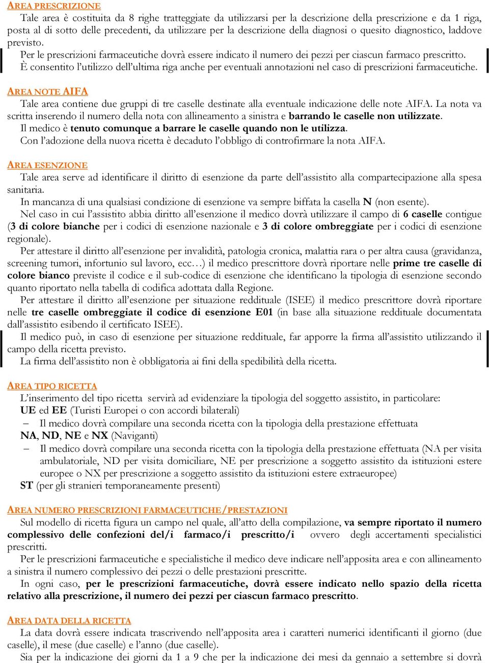 È consentito l utilizzo dell ultima riga anche per eventuali annotazioni nel caso di prescrizioni farmaceutiche.