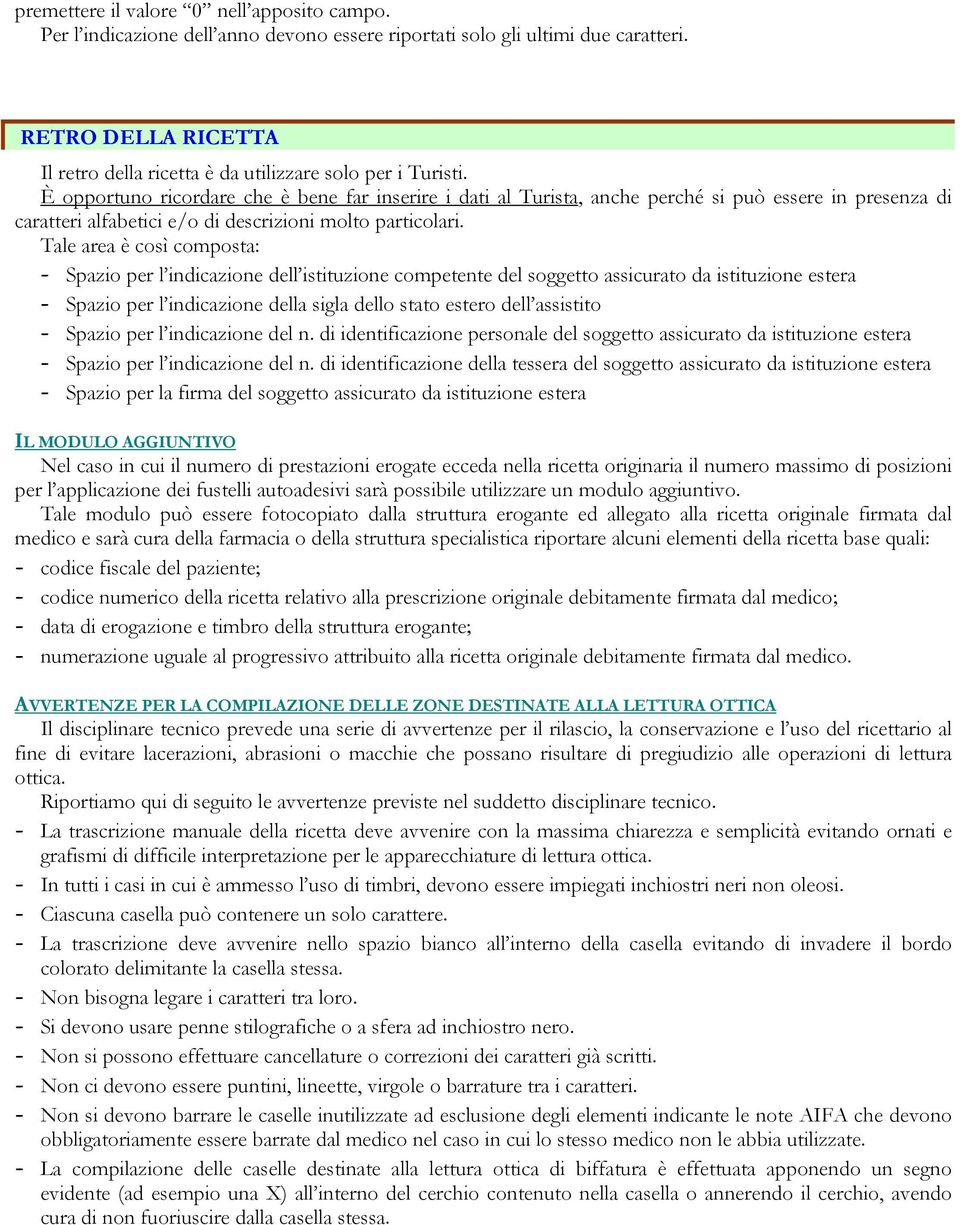 È opportuno ricordare che è bene far inserire i dati al Turista, anche perché si può essere in presenza di caratteri alfabetici e/o di descrizioni molto particolari.