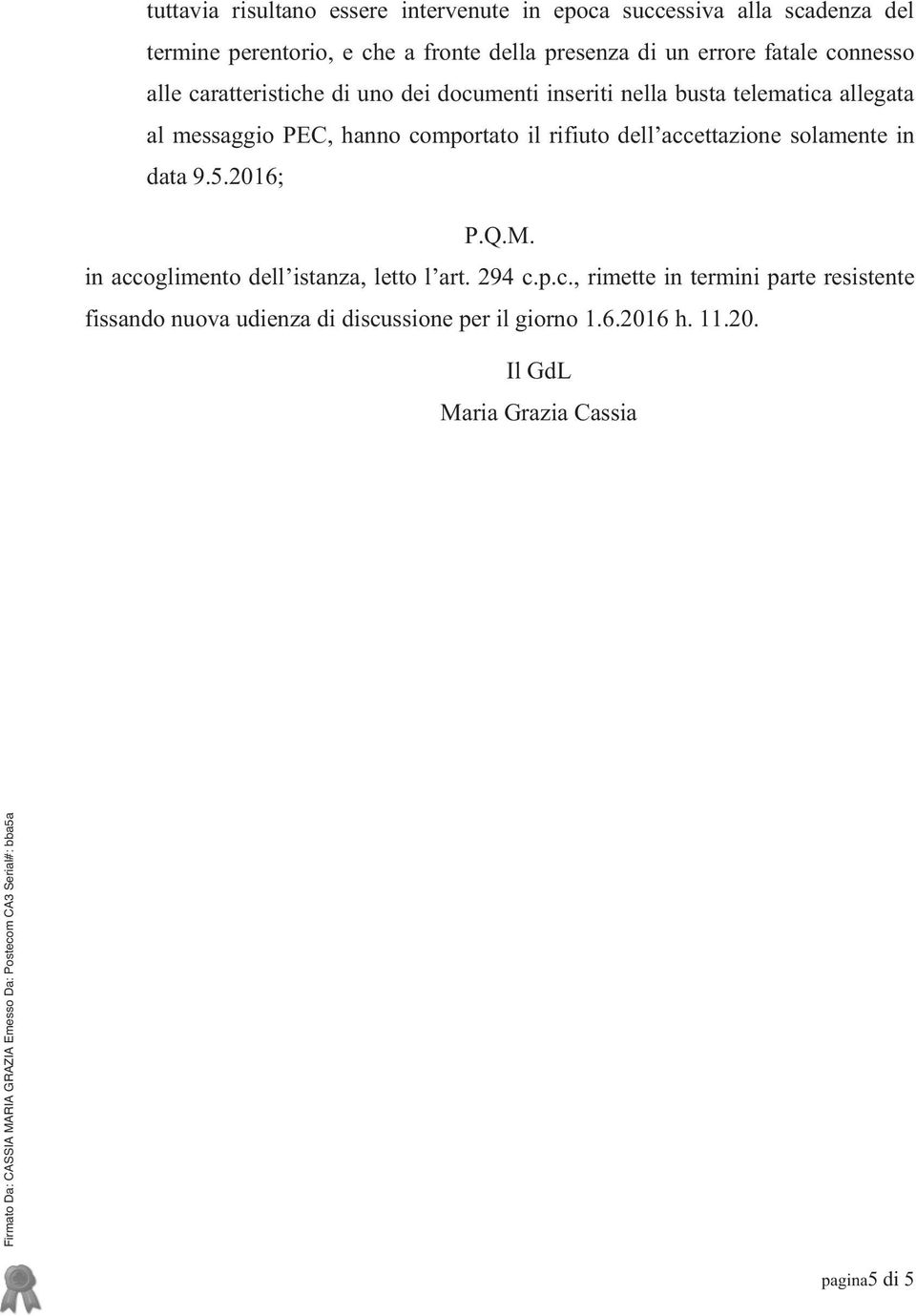 accettazione solamente in data 9.5.2016; P.Q.M. in accoglimento dell istanza, letto l art. 294 c.p.c., rimette in termini parte resistente fissando nuova udienza di discussione per il giorno 1.