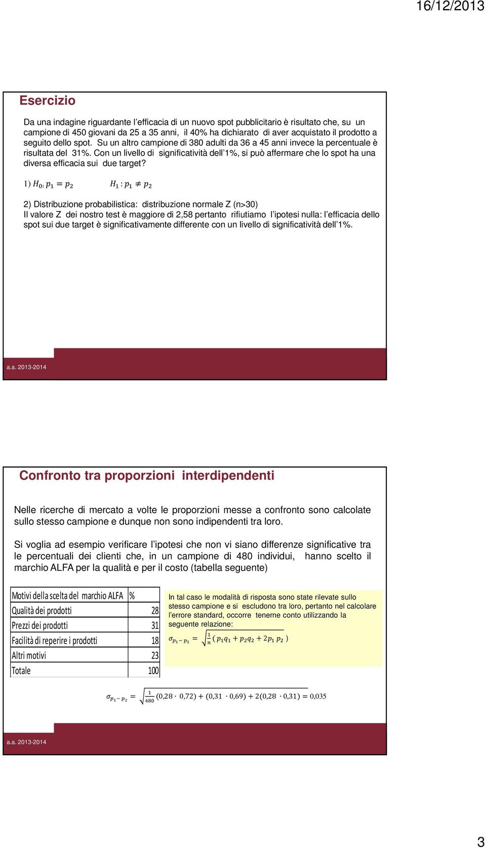 Con un livello di significatività dell 1%, si può affermare che lo spot ha una diversa efficacia sui due target?