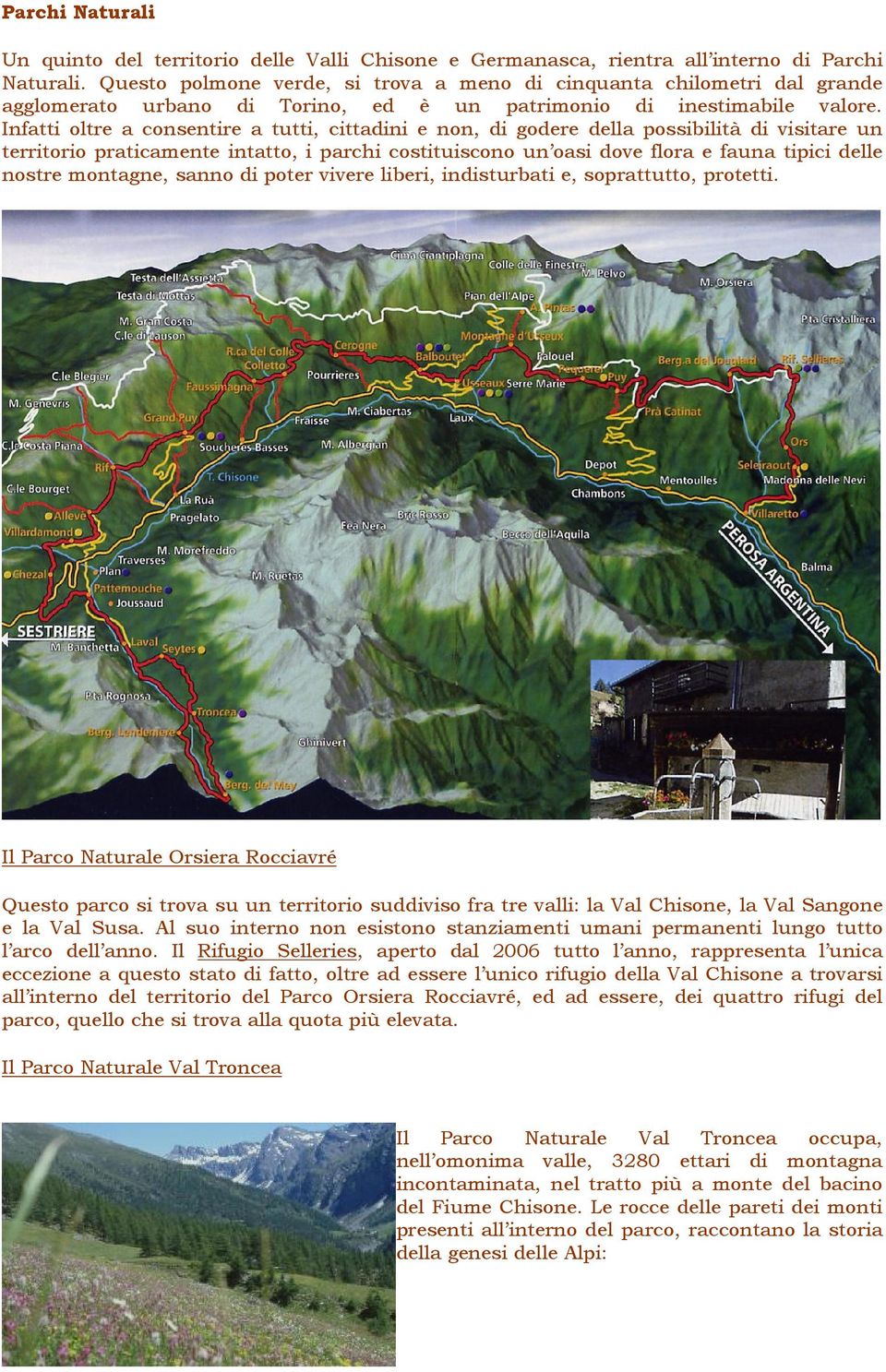 Infatti oltre a consentire a tutti, cittadini e non, di godere della possibilità di visitare un territorio praticamente intatto, i parchi costituiscono un oasi dove flora e fauna tipici delle nostre