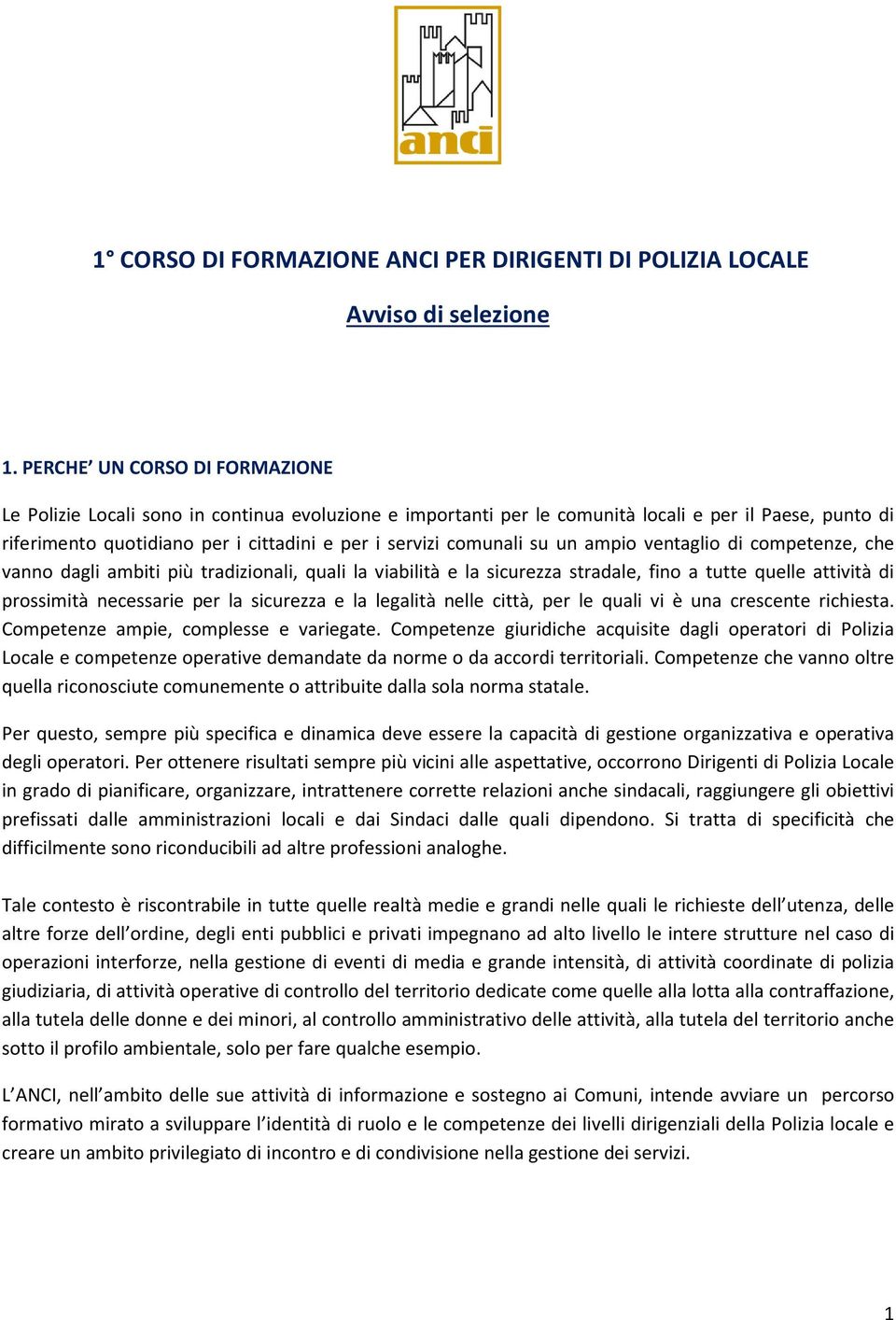 comunali su un ampio ventaglio di competenze, che vanno dagli ambiti più tradizionali, quali la viabilità e la sicurezza stradale, fino a tutte quelle attività di prossimità necessarie per la