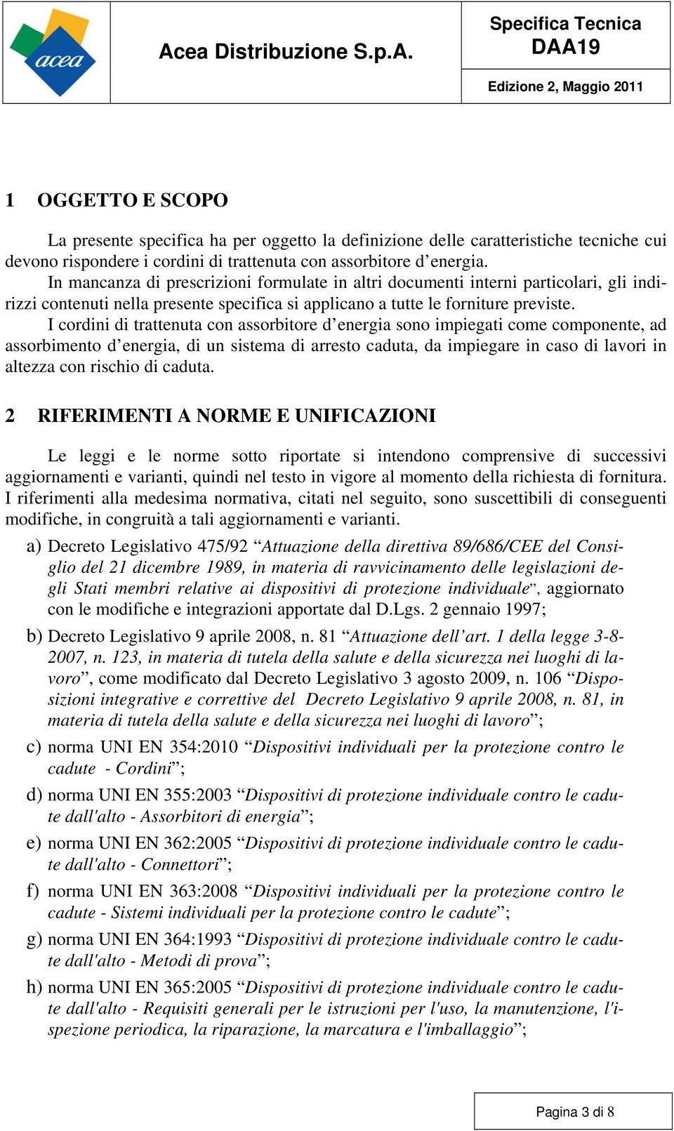 I cordini di trattenuta con assorbitore d energia sono impiegati come componente, ad assorbimento d energia, di un sistema di arresto caduta, da impiegare in caso di lavori in altezza con rischio di